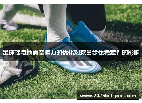 足球鞋与地面摩擦力的优化对球员步伐稳定性的影响